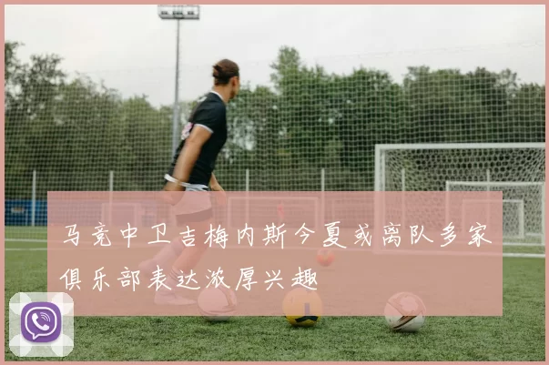 马竞中卫吉梅内斯今夏或离队多家俱乐部表达浓厚兴趣